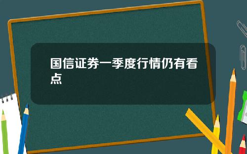 国信证券一季度行情仍有看点