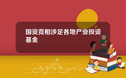 国资竞相涉足各地产业投资基金