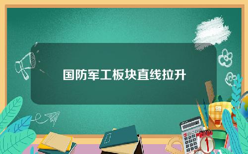 国防军工板块直线拉升