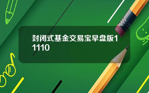 封闭式基金交易宝早盘版11110