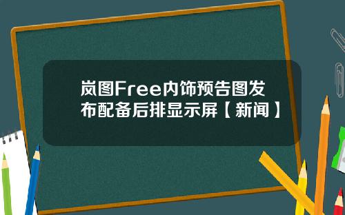 岚图Free内饰预告图发布配备后排显示屏【新闻】