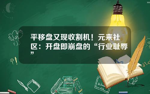 平移盘又现收割机！元来社区：开盘即崩盘的“行业耻辱”