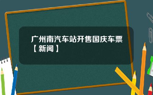 广州南汽车站开售国庆车票【新闻】