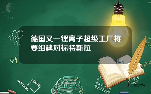 德国又一锂离子超级工厂将要组建对标特斯拉