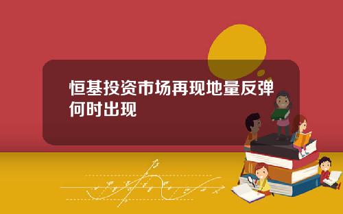 恒基投资市场再现地量反弹何时出现