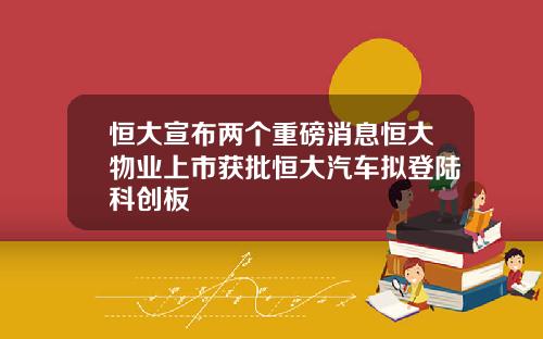 恒大宣布两个重磅消息恒大物业上市获批恒大汽车拟登陆科创板