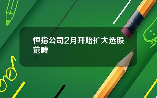 恒指公司2月开始扩大选股范畴
