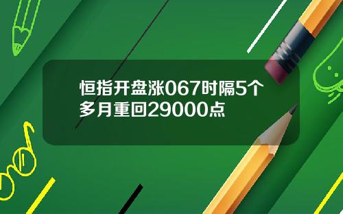 恒指开盘涨067时隔5个多月重回29000点