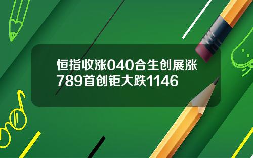 恒指收涨040合生创展涨789首创钜大跌1146