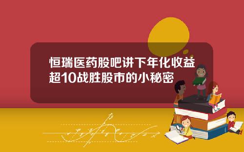 恒瑞医药股吧讲下年化收益超10战胜股市的小秘密