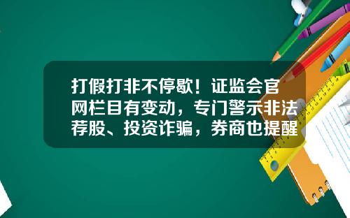 打假打非不停歇！证监会官网栏目有变动，专门警示非法荐股、投资诈骗，券商也提醒谨防各类李鬼-证券公司网址大全