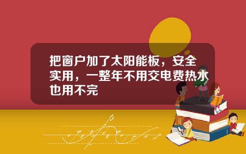 把窗户加了太阳能板，安全实用，一整年不用交电费热水也用不完