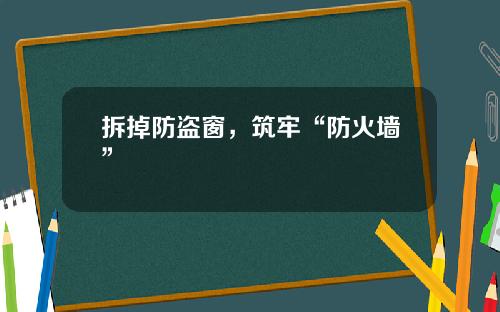 拆掉防盗窗，筑牢“防火墙”