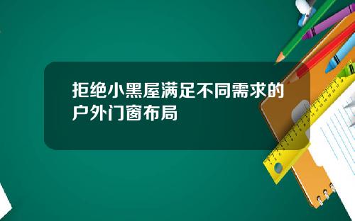 拒绝小黑屋满足不同需求的户外门窗布局