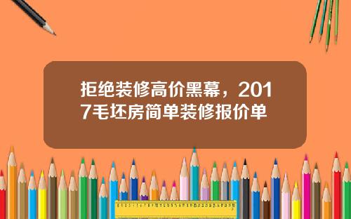 拒绝装修高价黑幕,2017毛坯房简单装修报价单