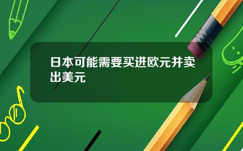 日本可能需要买进欧元并卖出美元
