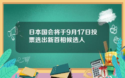 日本国会将于9月17日投票选出新首相候选人