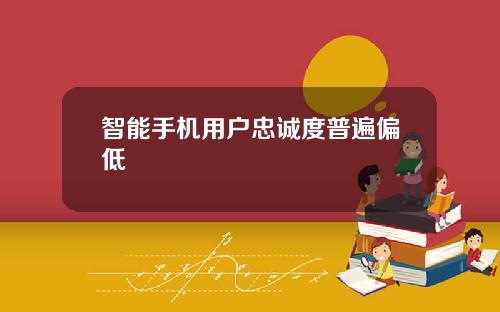 智能手机用户忠诚度普遍偏低
