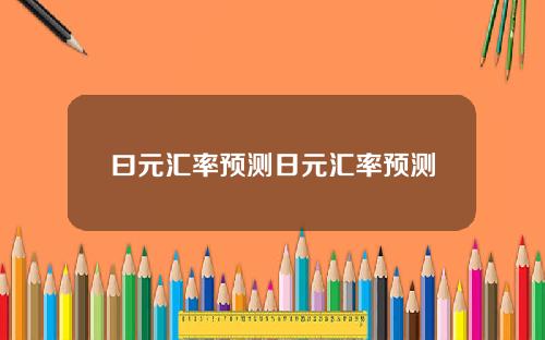 曰元汇率预测日元汇率预测