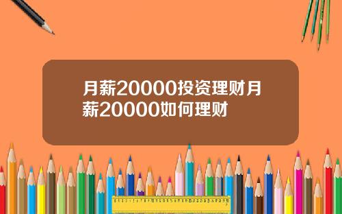 月薪20000投资理财月薪20000如何理财