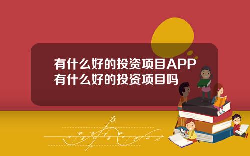 有什么好的投资项目APP有什么好的投资项目吗