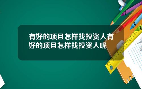 有好的项目怎样找投资人有好的项目怎样找投资人呢