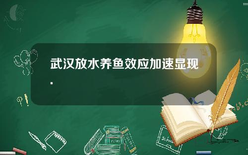武汉放水养鱼效应加速显现.