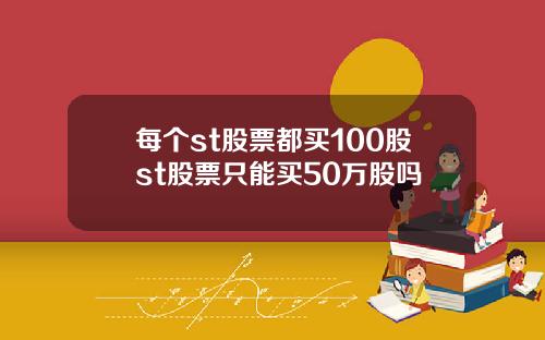 每个st股票都买100股st股票只能买50万股吗