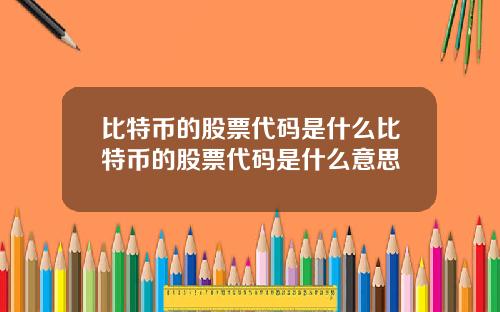 比特币的股票代码是什么比特币的股票代码是什么意思