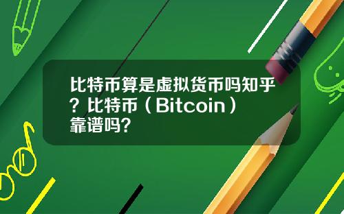 比特币算是虚拟货币吗知乎？比特币（Bitcoin）靠谱吗？
