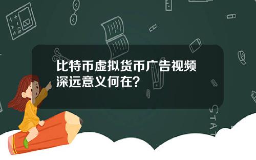 比特币虚拟货币广告视频 深远意义何在?