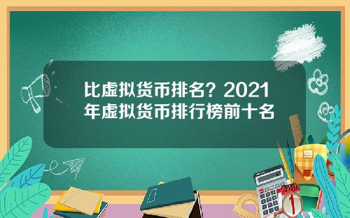 比虚拟货币排名?2021年虚拟货币排行榜前十名