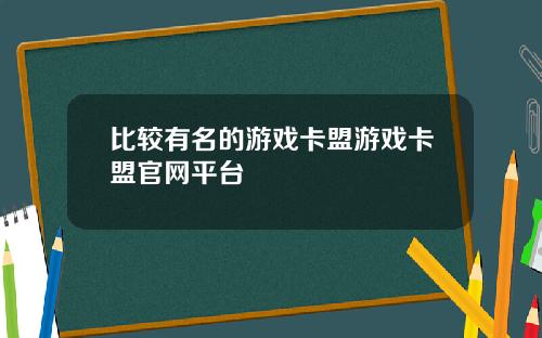 比较有名的游戏卡盟游戏卡盟官网平台