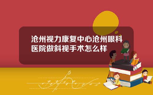 沧州视力康复中心沧州眼科医院做斜视手术怎么样