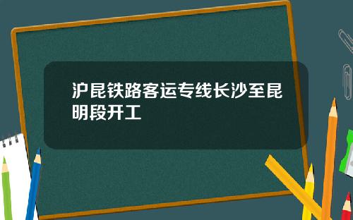 沪昆铁路客运专线长沙至昆明段开工