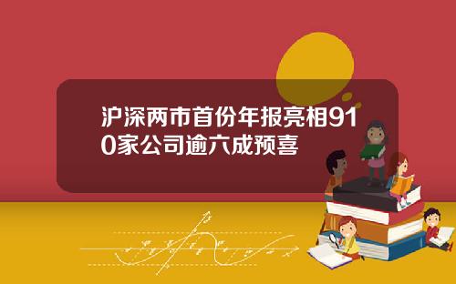 沪深两市首份年报亮相910家公司逾六成预喜