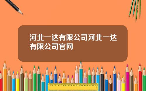 河北一达有限公司河北一达有限公司官网
