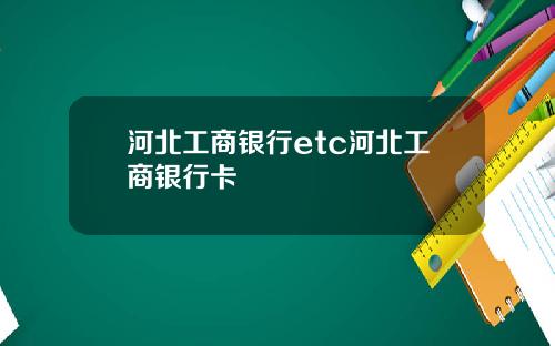 河北工商银行etc河北工商银行卡