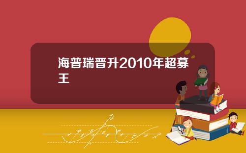 海普瑞晋升2010年超募王
