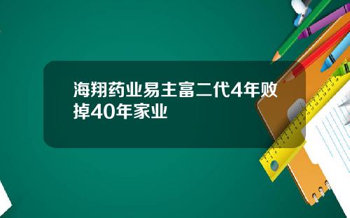 海翔药业易主富二代4年败掉40年家业