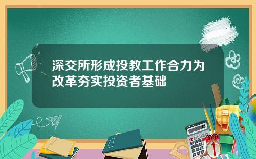 深交所形成投教工作合力为改革夯实投资者基础