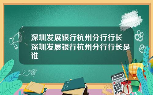 深圳发展银行杭州分行行长深圳发展银行杭州分行行长是谁
