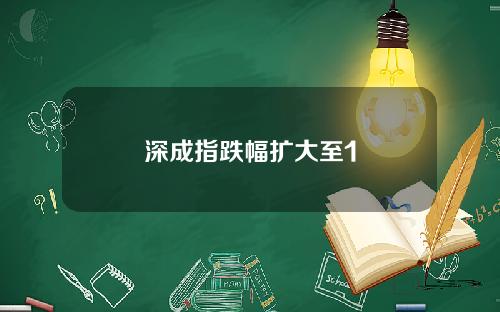 深成指跌幅扩大至1