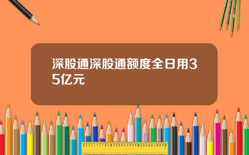 深股通深股通额度全日用35亿元