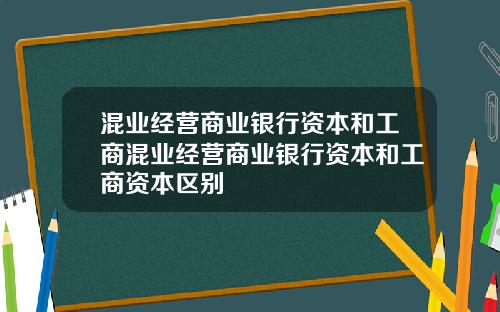 混业经营商业银行资本和工商混业经营商业银行资本和工商资本区别