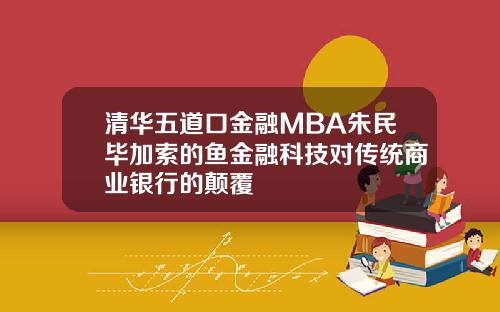 清华五道口金融MBA朱民毕加索的鱼金融科技对传统商业银行的颠覆