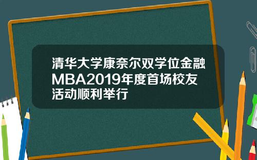 清华大学康奈尔双学位金融MBA2019年度首场校友活动顺利举行