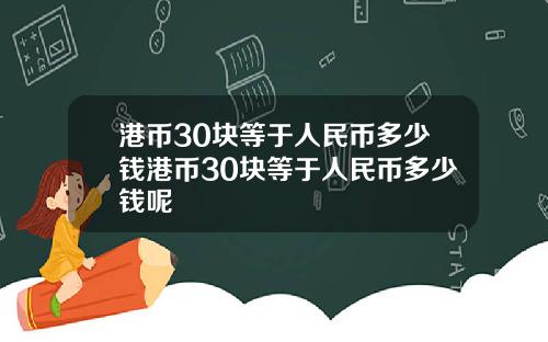 港币30块等于人民币多少钱港币30块等于人民币多少钱呢