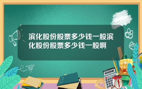 滨化股份股票多少钱一股滨化股份股票多少钱一股啊