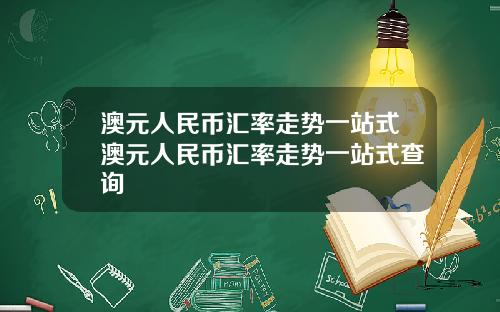 澳元人民币汇率走势一站式澳元人民币汇率走势一站式查询